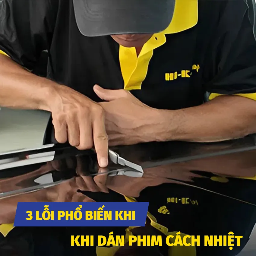 3 Lỗi Phổ Biến Nhất Khi Dán Phim Cách Nhiệt Ô Tô Và Cách Khắc Phục