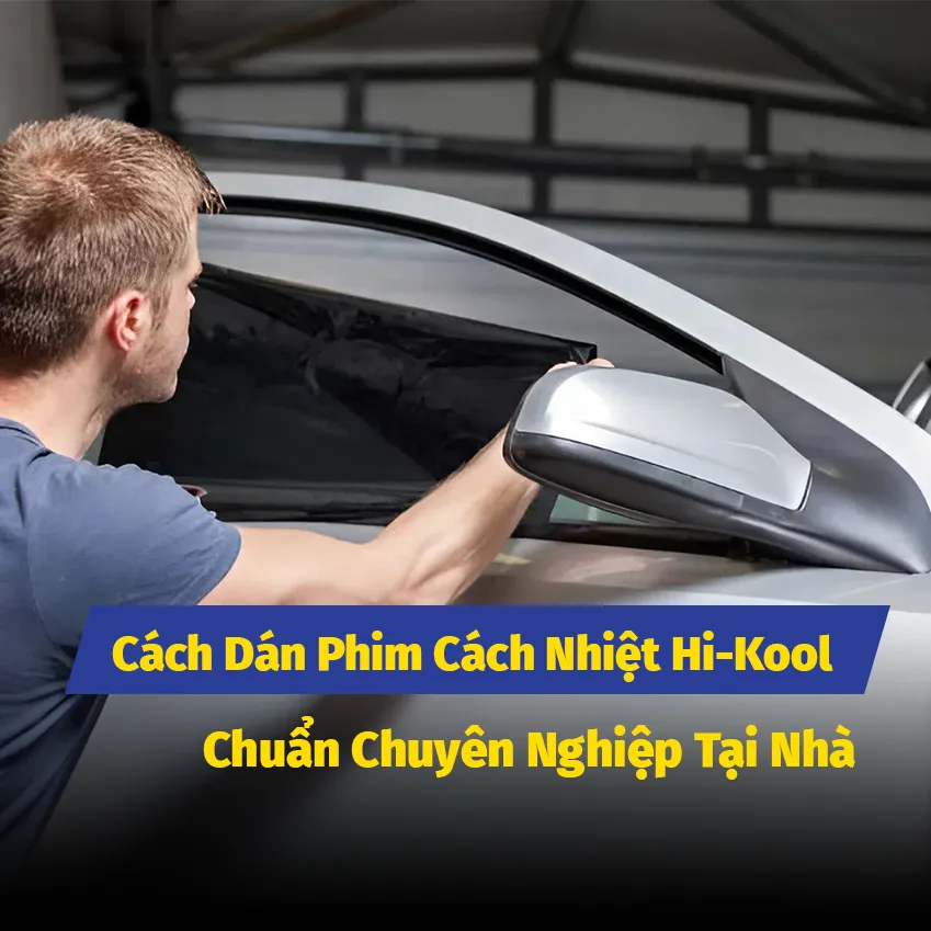 Cách Dán Phim Cách Nhiệt Hi-Kool Chuẩn Chuyên Nghiệp Tại Nhà