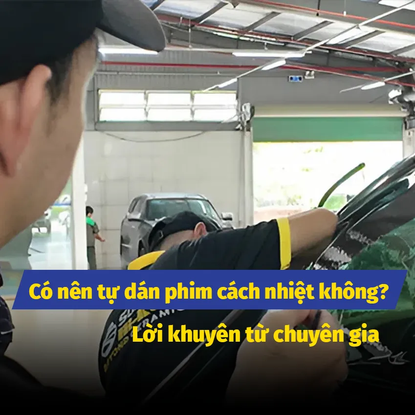 Có nên tự dán phim cách nhiệt không? Lời khuyên từ chuyên gia