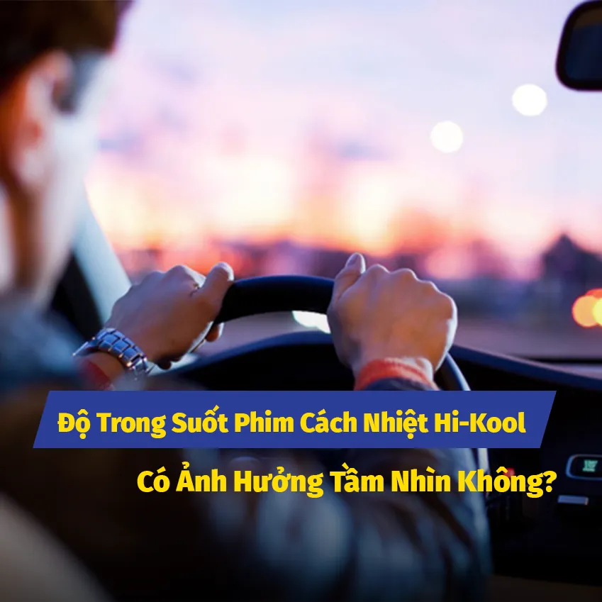 Độ Trong Suốt Phim Cách Nhiệt Hi-Kool Có Ảnh Hưởng Tầm Nhìn Không?