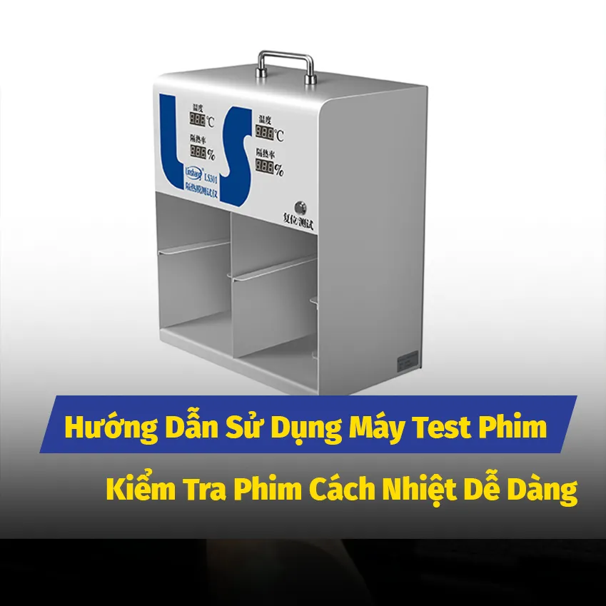 Hướng Dẫn Sử Dụng Máy Test Phim - Kiểm Tra Phim Cách Nhiệt Dễ Dàng