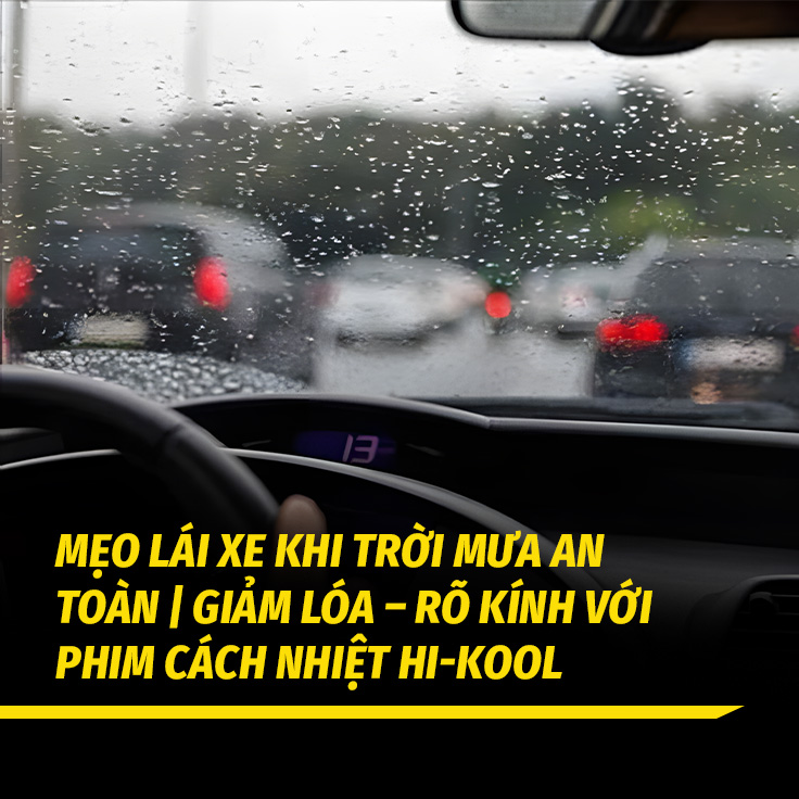 Mẹo Lái Xe Khi Trời Mưa An Toàn | Giảm Lóa – Rõ Kính Với Phim Cách Nhiệt Hi-Kool