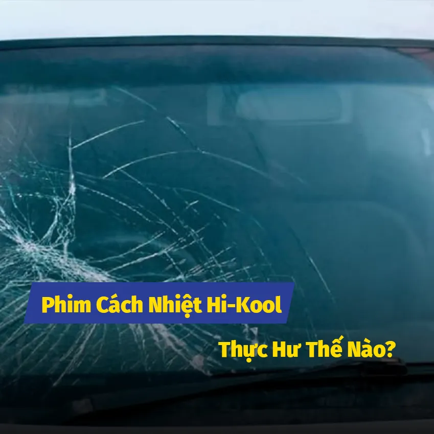 Phim Cách Nhiệt Hi-Kool Chống Vỡ Kính – Giải Pháp An Toàn Cho Xe Ô Tô
